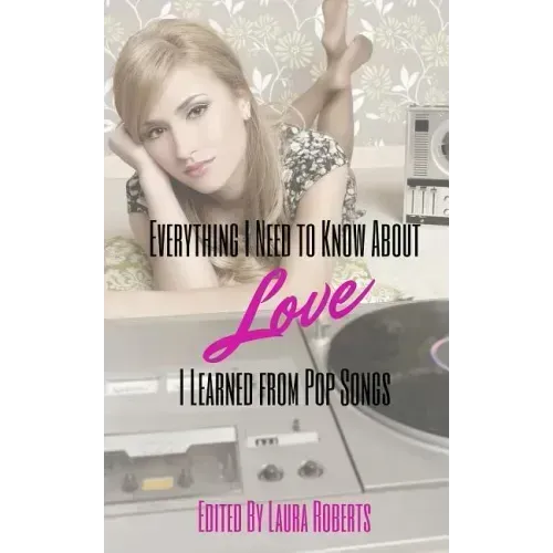 Everything I Need to Know About Love I Learned From Pop Songs - Paperback