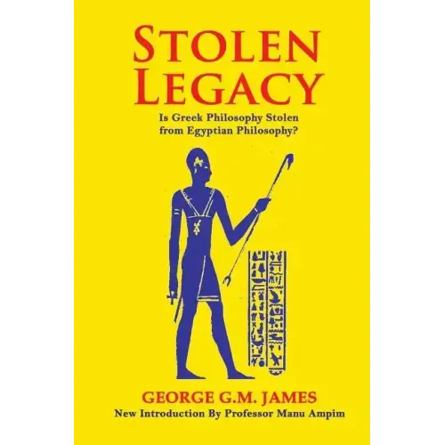 Stolen Legacy: The Greek Philosophy Is A Stolen Egyptian Philosophy