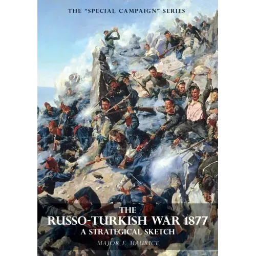 Special Campaign Series: THE RUSSO-TURKISH WAR 1877: A Strategical Sketch