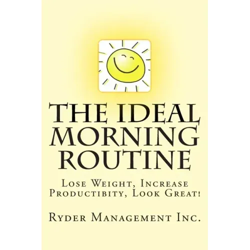 The Ideal Morning Routine: Lose Weight, Increase Productivity, Look Great