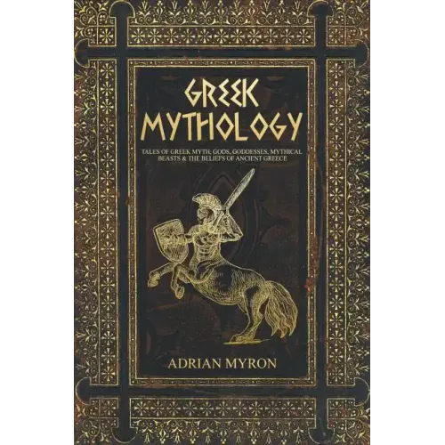 Greek Mythology: Tales of Greek Myth, Gods, Goddesses, Mythical Beasts & the Beliefs of Ancient Greece