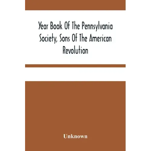 Year Book Of The Pennsylvania Society, Sons Of The American Revolution
