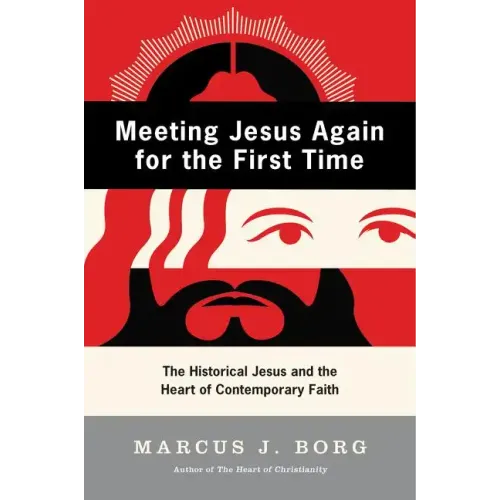 Meeting Jesus Again for the First Time: The Historical Jesus and the Heart of Contemporary Faith
