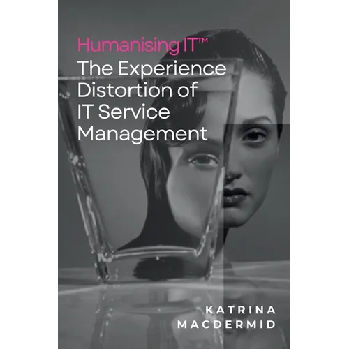 Humanising IT(TM): The Experience Distortion of IT Service Management