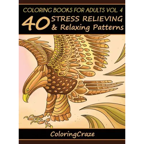 Coloring Books For Adults Volume 4: 40 Stress Relieving And Relaxing Patterns