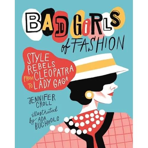 Bad Girls of Fashion: Style Rebels from Cleopatra to Lady Gaga