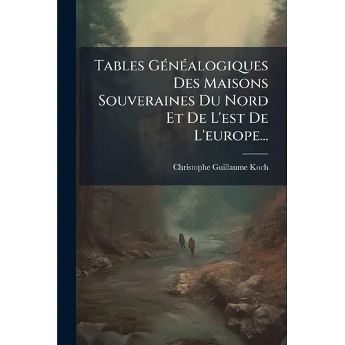 Tables Généalogiques Des Maisons Souveraines Du Nord Et De L'est De L'europe...