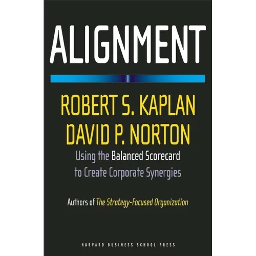 Alignment: Using the Balanced Scorecard to Create Corporate Synergies