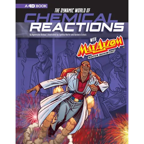 The Dynamic World of Chemical Reactions with Max Axiom, Super Scientist: 4D an Augmented Reading Science Experience