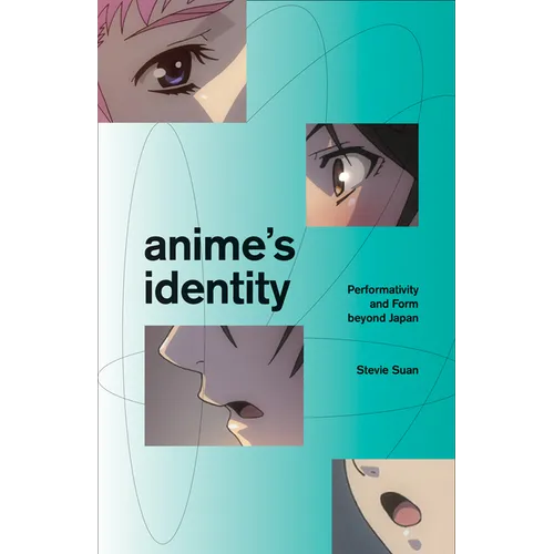Anime's Identity: Performativity and Form Beyond Japan