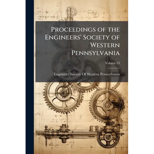 Proceedings of the Engineers' Society of Western Pennsylvania; Volume 23
