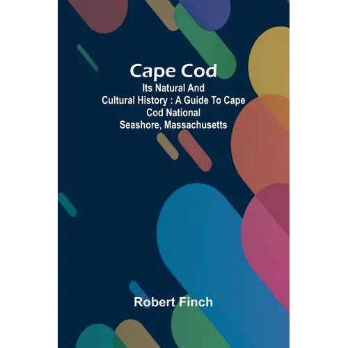 Cape Cod: its natural and cultural history: a guide to Cape Cod National Seashore, Massachusetts
