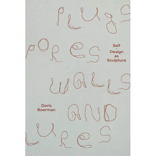 Doris Boerman: Plugs, Pores, Walls & Lures: Self-Design as Sculpture