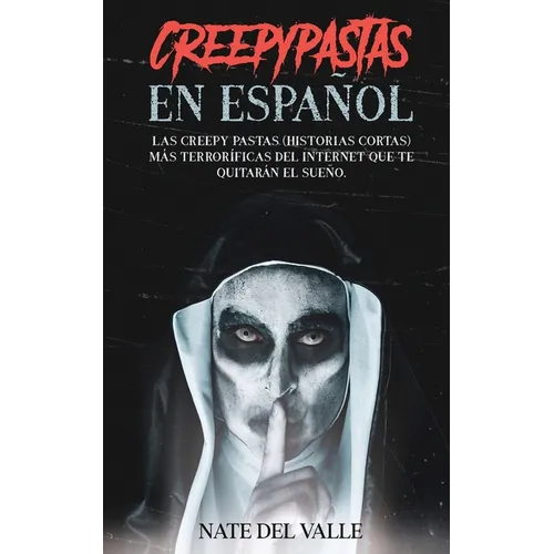 Creepypastas en Español: Las Creepy Pastas (Historias Cortas) más Terroríficas del Internet que te Quitarán el Sueño.