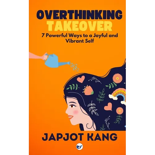 Overthinking Takeover: 7 Powerful Ways to a Joyful and Vibrant Self