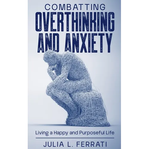 Combatting Overthinking and Anxiety: Living a Happy and Purposeful Life