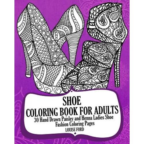 Shoe Coloring Book For Adults: 30 Hand Drawn Paisley and Henna Ladies Shoe Fashion Coloroing Pages