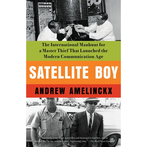 Satellite Boy: The International Manhunt for a Master Thief That Launched the Modern Communication Age