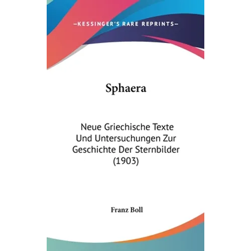 Sphaera: Neue Griechische Texte Und Untersuchungen Zur Geschichte Der Sternbilder (1903)