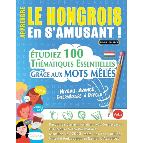 Apprendre Le Hongrois En s'Amusant - Niveau Avancé: Intermédiaire À Difficile - Étudiez 100 Thématiques Essentielles Grâce Aux Mots Mêlés - Vol.1