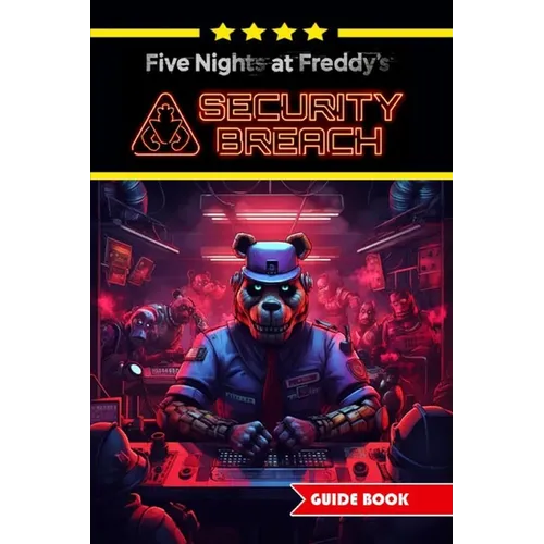 Five Nights at Freddy's Security Breach Complete Guide and Walkthrough: Best Tips, Tricks and Strategies [Updated and Expanded]
