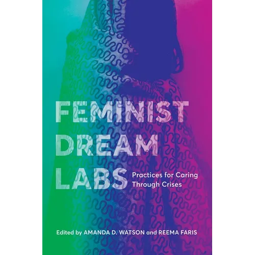 Feminist Dream Labs: Practices for Caring Through Crises