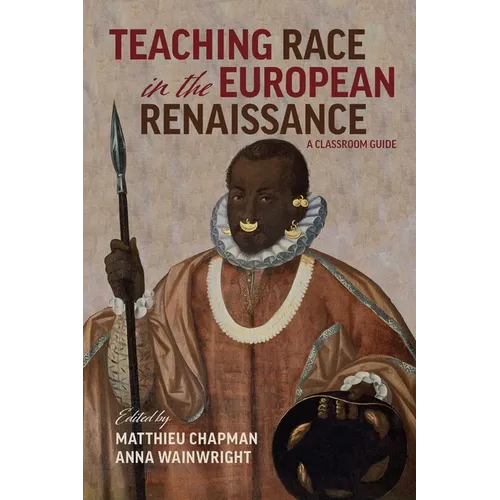 Teaching Race in the European Renaissance: A Classroom Guide: A Classroom Guide