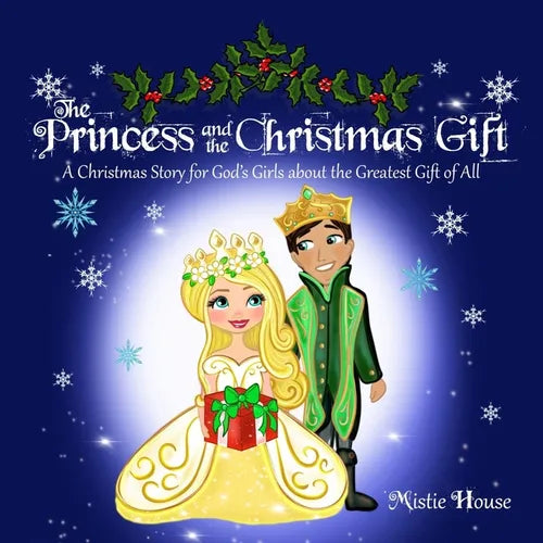 The Princess and the Christmas Gift: A Christmas Story for God's Girls about the Greatest Gift of All (Christian princess story books, God's princess
