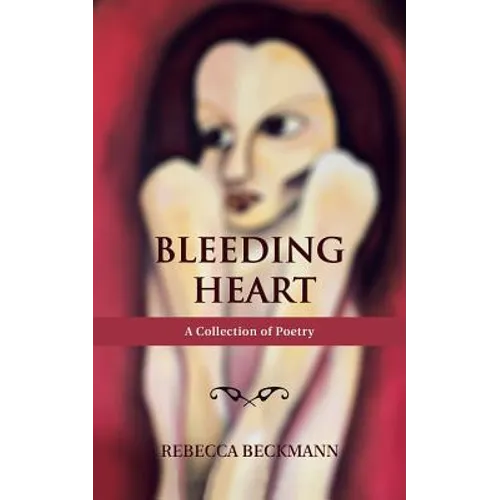 Bleeding Heart: A Collection of Poetry by Rebecca Beckmann