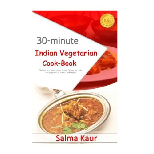 30-Minutes Indian Vegetarian Cook-Book: 30 Delicious Vegetarian Indian Dishes that can be prepared in under 30-Minutes