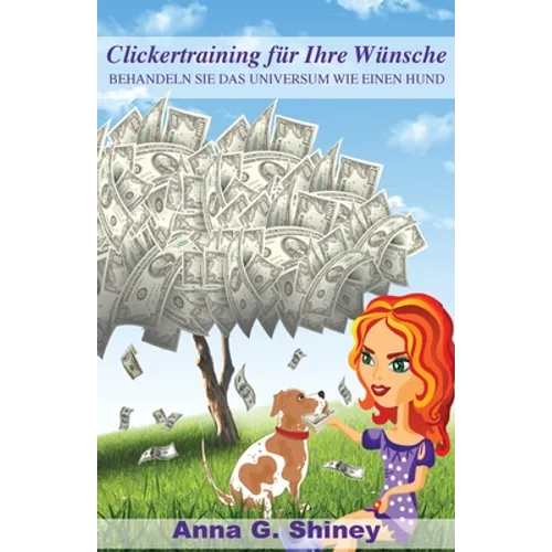 Clickertraining für Ihre Wünsche: Behandeln Sie das Universum wie einen Hund!