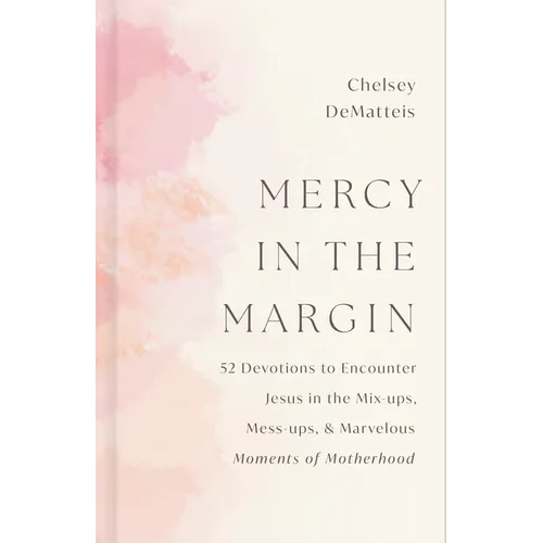 Mercy in the Margin: 52 Devotions to Encounter Jesus in the Mix-Ups, Mess-Ups, and Marvelous Moments of Motherhood