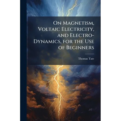 On Magnetism, Voltaic Electricity, and Electro-Dynamics, for the Use of Beginners