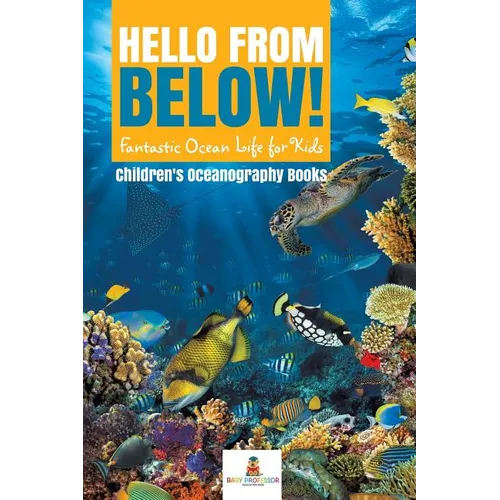 Hello from Below!: Fantastic Ocean Life for Kids Children's Oceanography Books