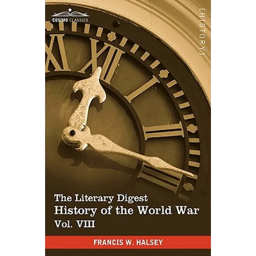 The Literary Digest History of the World War, Vol. VIII (in Ten Volumes, Illustrated): Compiled from Original and Contemporary Sources: American, Brit