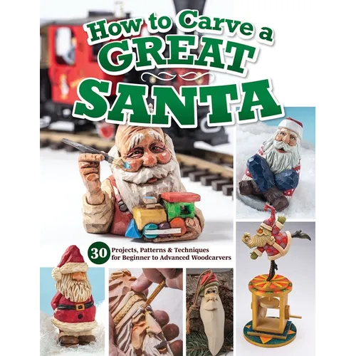 How to Carve a Great Santa: 30 Projects, Patterns & Techniques for Beginner to Advanced Woodcarvers