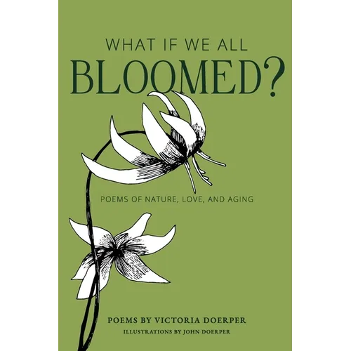 What If We All Bloomed?: Poems of Nature, Love, and Aging
