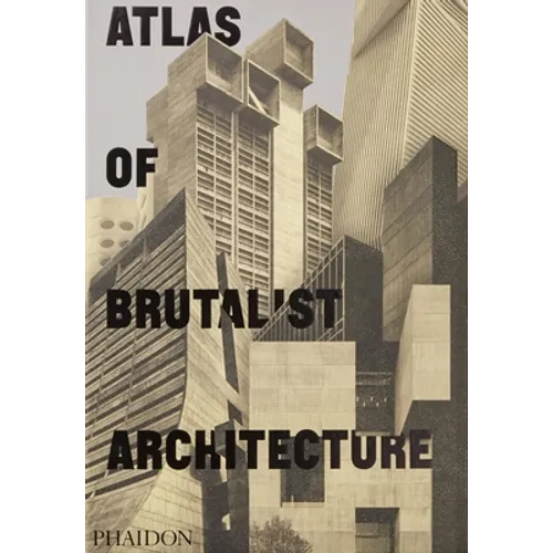 Atlas of Brutalist Architecture: The New York Times Best Art Book of 2018