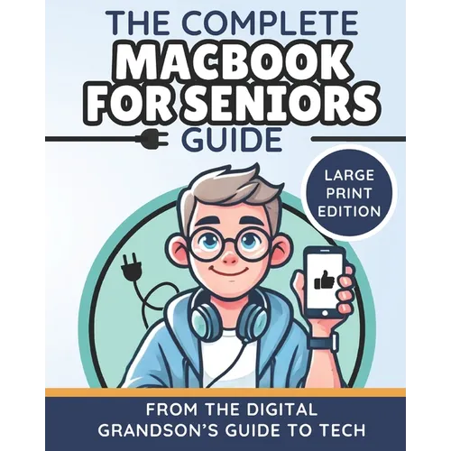 The Complete MacBook for Seniors Guide (Large Print Edition): Easy and Practical Tips for Beginners