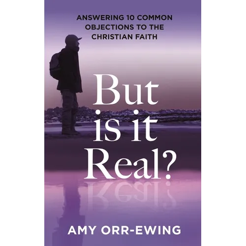 But Is It Real?: Answering 10 Common Objections to the Christian Faith
