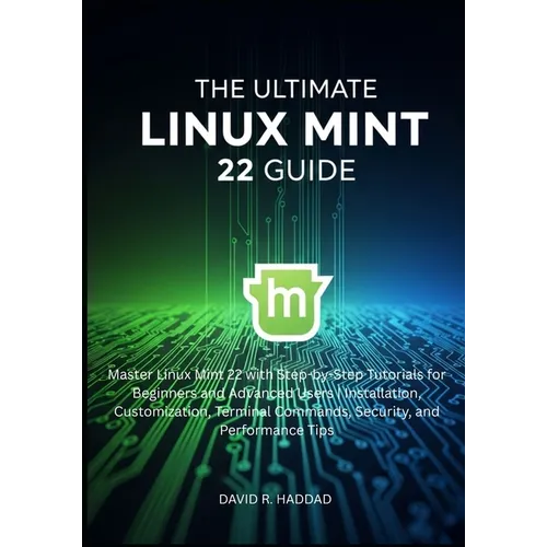 The Ultimate linux mint 22 GUide: Master Linux Mint 22 with Step-by-Step Tutorials for Beginners and Advanced Users