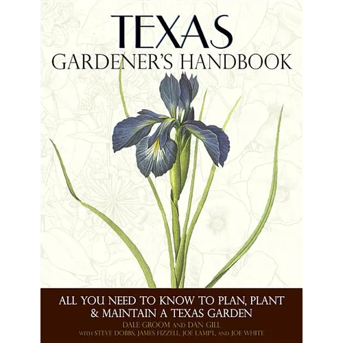 Texas Gardener's Handbook: All You Need to Know to Plan, Plant & Maintain a Texas Garden