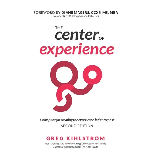 The Center of Experience, Second Edition: A blueprint for creating the experience-led enterprise