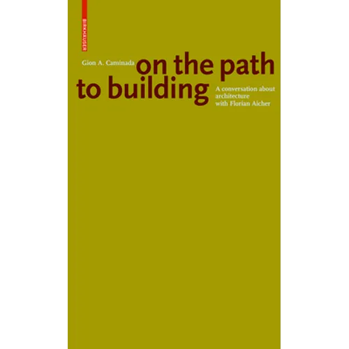 Gion A. Caminada. on the Path to Building: A Conversation about Architecture with Florian Aicher