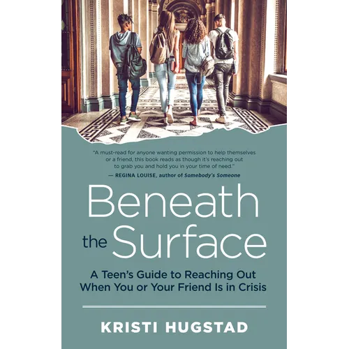 Beneath the Surface: A Teen's Guide to Reaching Out When You or Your Friend Is in Crisis