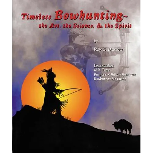 Timeless Bowhunting: The Art, The Science, The Spirit