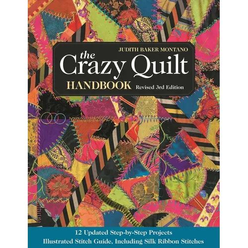 The Crazy Quilt Handbook, Revised 3rd Edition: 12 Updated Step-By-Step Projects - Illustrated Stitch Guide, Including Silk Ribbon Stitches