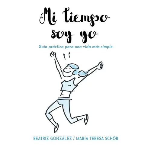 Mi tiempo soy yo: Guía práctica para una vida más simple