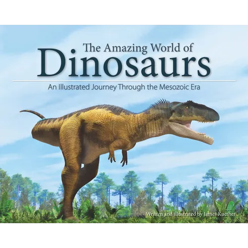 The Amazing World of Dinosaurs: An Illustrated Journey Through the Mesozoic Era