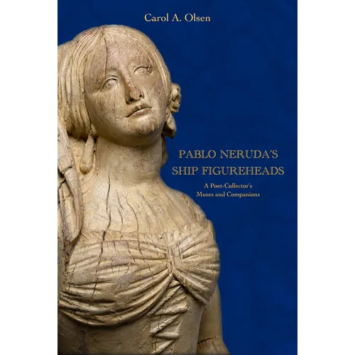 Pablo Neruda's Ship Figureheads: A Poet-Collector's Muses and Companions - Paperback
